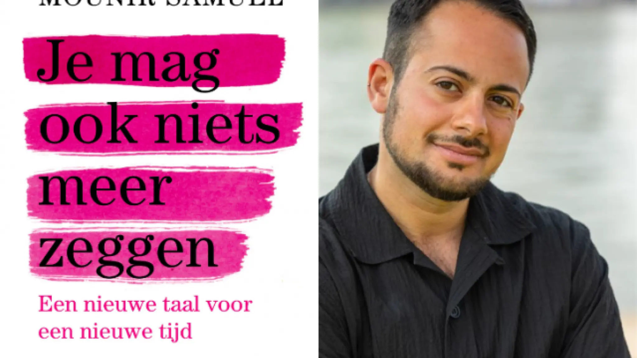 Compilatie van een foto van Mounis Samuel en een afbeelding van de cover van zijn boek. Op de cover staat Mounir Samuel - Je mag ook niets meer zeggen - Een nieuwe taal voor een nieuwe tijd.