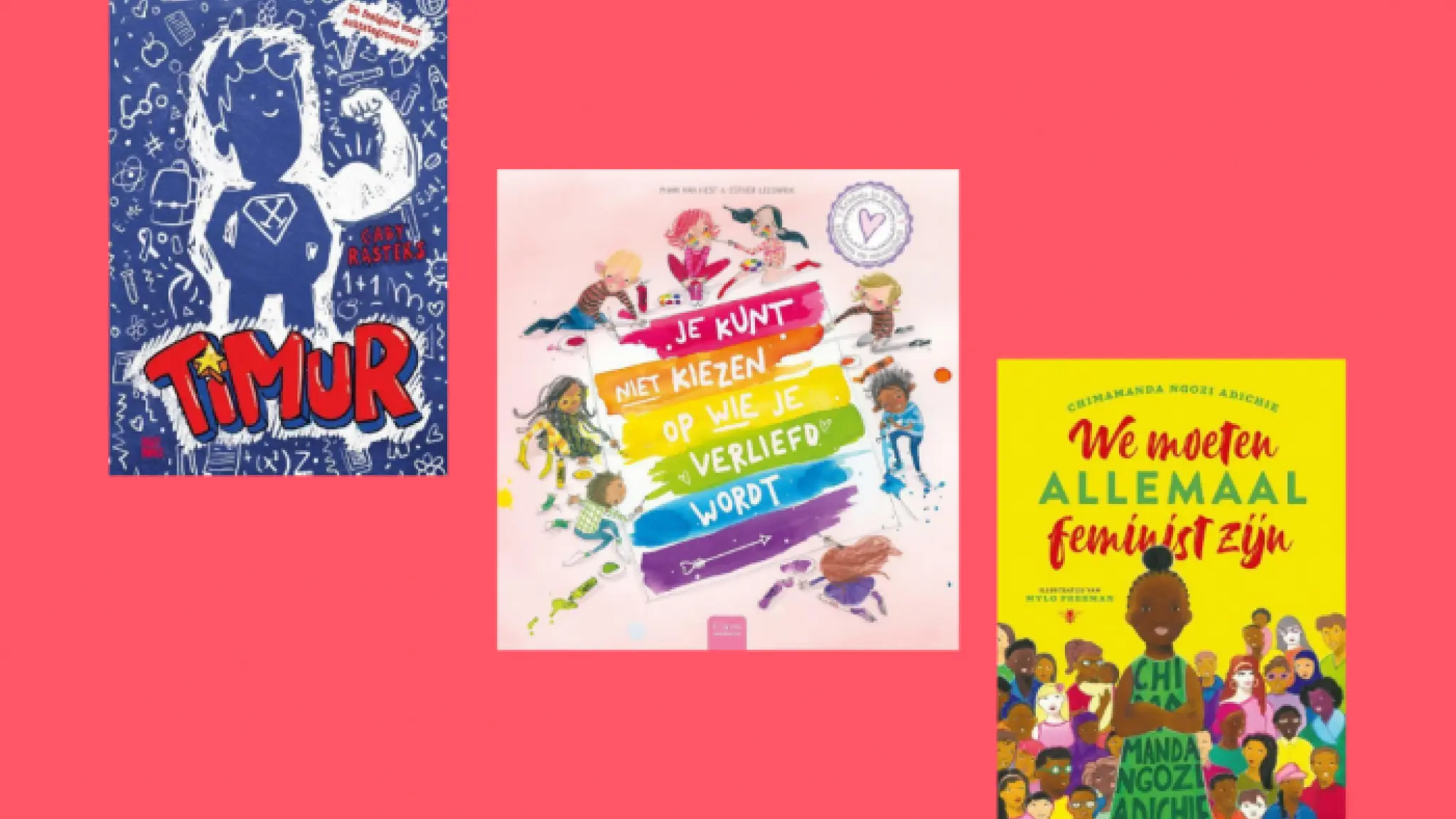 Rood vlak met 3 covers van kinderboeken. Van links naar rechts: Timur, Je kunt niet kiezen op wie je verliefd wordt, We moeten allemaal feminist zijn.